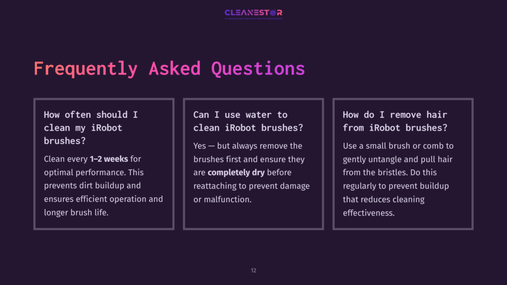 Frequently Asked Questions About Cleaning Irobot Brushes: How Often Should I Clean My Irobot Brushes? Can I Use Water To Clean Irobot Brushes? How Do I Remove Hair From Irobot Brushes?