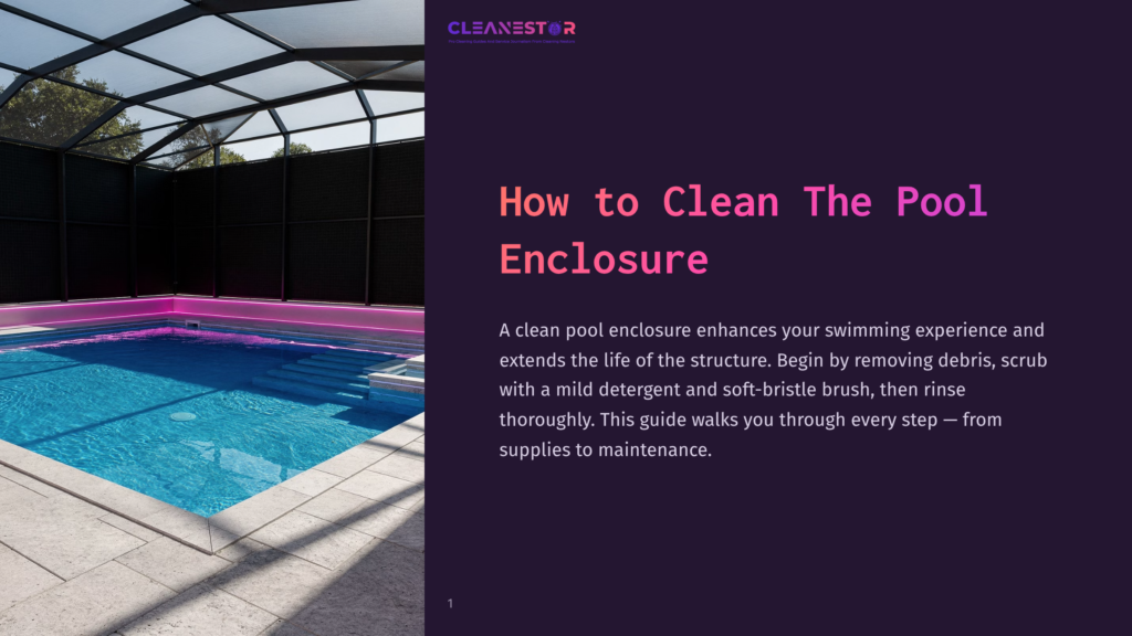 1 How To Clean The Pool Enclosure Cleanestor Logo And Title Text &Quot;How To Clean The Pool Enclosure&Quot; On A Dark Purple Background. A Clean Pool Enclosure Enhances Your Swimming Experience And Extends The Life Of The Structure. Begin By Removing Debris, Scrub With A Mild Detergent And Soft-Bristle Brush, Then Rinse Thoroughly. This Guide Walks You Through Every Step – From Supplies To Maintenance.