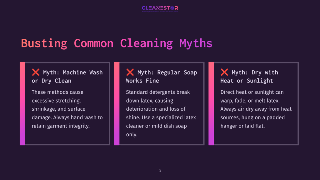 Busting Common Cleaning Myths: Machine Wash Or Dry Clean Damages Garments; Regular Soap Deteriorates Latex; Direct Heat Or Sunlight Warps Or Melts Latex. Learn Proper Cleaning Techniques.