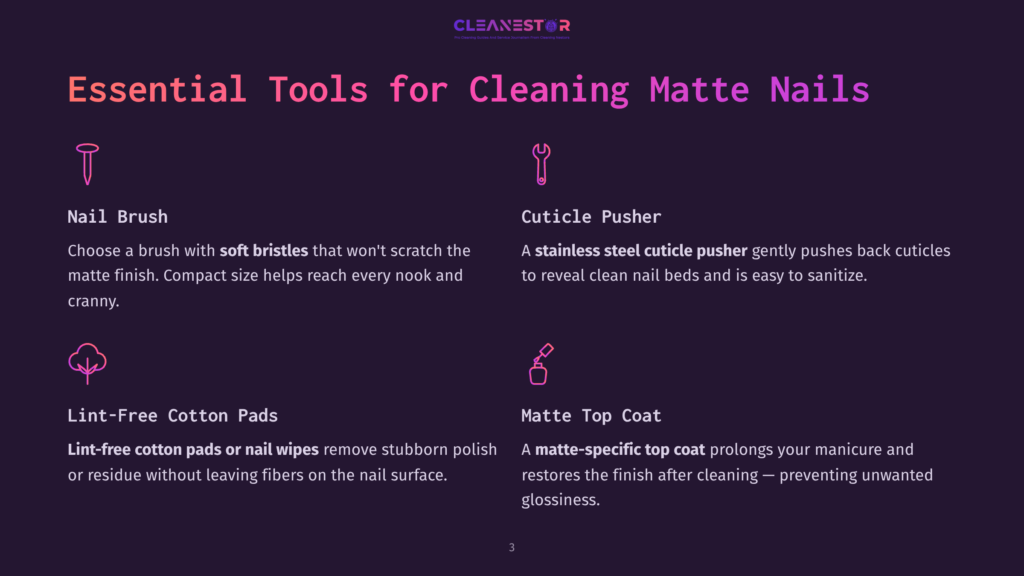 3 Essential Tools For Cleaning Matte Nails Essential Tools For Cleaning Matte Nails: Nail Brush, Cuticle Pusher, Lint-Free Cotton Pads, And Matte Top Coat. The Graphic Features Icons For Each Tool With Brief Descriptions.