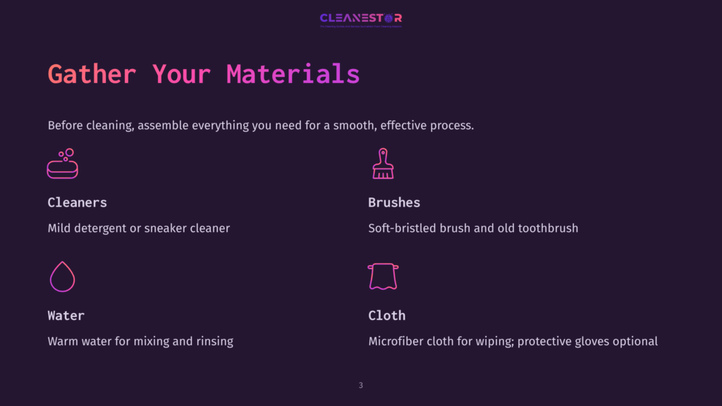 3 Gather Your Materials 3 Illustration Of Materials For Cleaning Sneakers: Text &Quot;Gather Your Materials&Quot; And &Quot;Cleanestor&Quot; Logo. Icons And Text List: Cleaners (Mild Detergent Or Sneaker Cleaner), Brushes (Soft-Bristled Brush And Old Toothbrush), Water (Warm Water For Mixing And Rinsing), And Cloth (Microfiber Cloth For Wiping; Protective Gloves Optional).