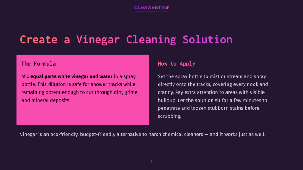 A Slide Titled &Quot;Create A Vinegar Cleaning Solution&Quot; With The Formula: Mix Equal Parts White Vinegar And Water In A Spray Bottle. This Dilution Is Safe For Shower Tracks While Remaining Potent Enough To Cut Through Dirt, Grime, And Mineral Deposits.
