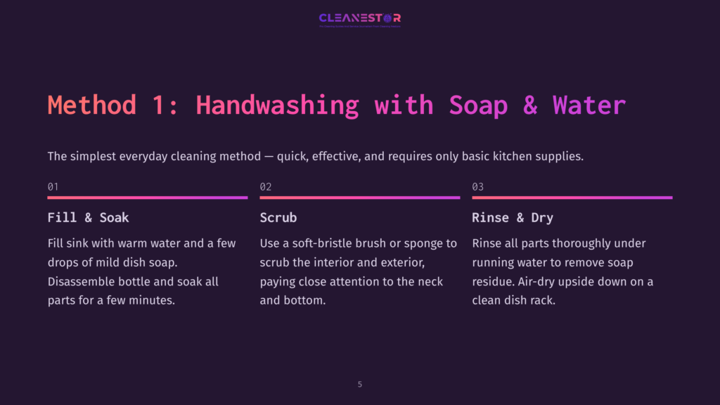 Method 1: Handwashing With Soap &Amp; Water. Steps Include: Fill &Amp; Soak, Scrub, Rinse &Amp; Dry. The Simplest Everyday Cleaning Method.