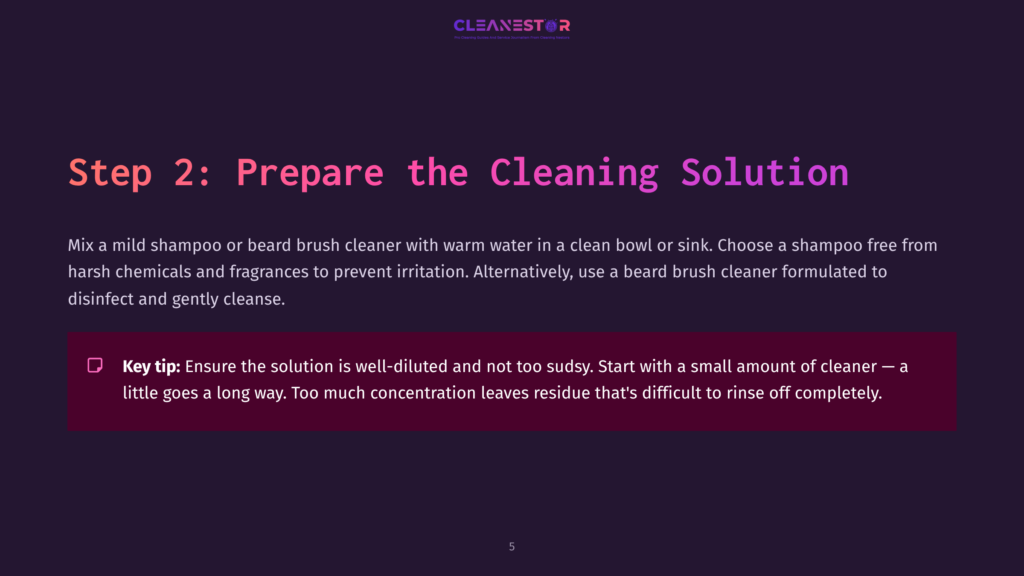 Step 2: Prepare The Cleaning Solution. Text Advises Using A Mild Shampoo Or Beard Brush Cleaner With Warm Water, Avoiding Harsh Chemicals. Key Tip Emphasizes A Well-Diluted, Not Sudsy, Solution.