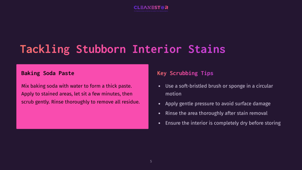 A Slide Titled &Quot;Tackling Stubborn Interior Stains&Quot; With A Section On &Quot;Baking Soda Paste&Quot; For Cleaning And &Quot;Scrubbing Tips&Quot; Like Using A Soft Brush And Ensuring The Interior Is Dry.