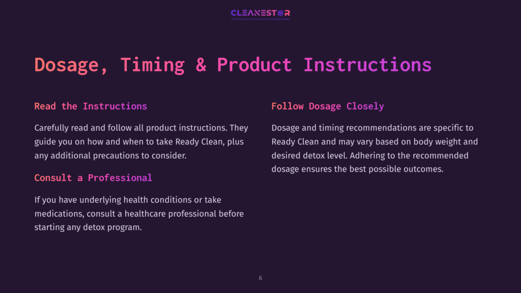 6 Dosage Timing And Product Instructions A Dark Purple Slide With The Title &Quot;Dosage, Timing &Amp; Product Instructions&Quot; And The Cleanestor Logo. Text On The Left Reads &Quot;Read The Instructions&Quot; And &Quot;Consult A Professional.&Quot; Text On The Right Reads &Quot;Follow Dosage Closely.