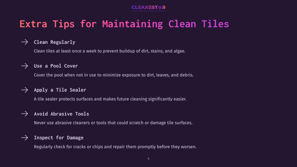 9 Extra Tips For Maintaining Clean Tiles Cleanestor Logo And Text Listing Tips For Maintaining Clean Tiles: Clean Regularly, Use A Pool Cover, Apply A Tile Sealer, Avoid Abrasive Tools, Inspect For Damage.