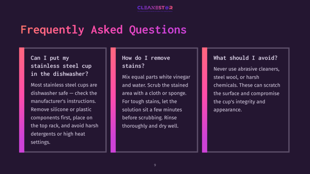 Frequently Asked Questions About Cleaning Stainless Steel Cups: Can I Put My Stainless Steel Cup In The Dishwasher? How Do I Remove Stains? What Should I Avoid?