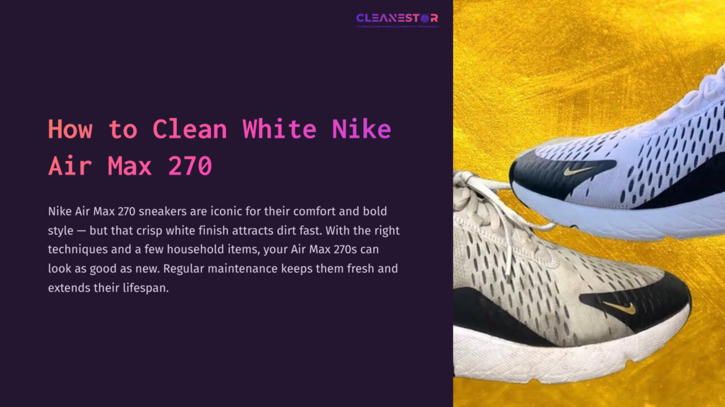 White Nike Air Max 270 Sneakers On A Bright Yellow Background, Showcasing The Shoe'S Design And Promoting Cleaning Tips.