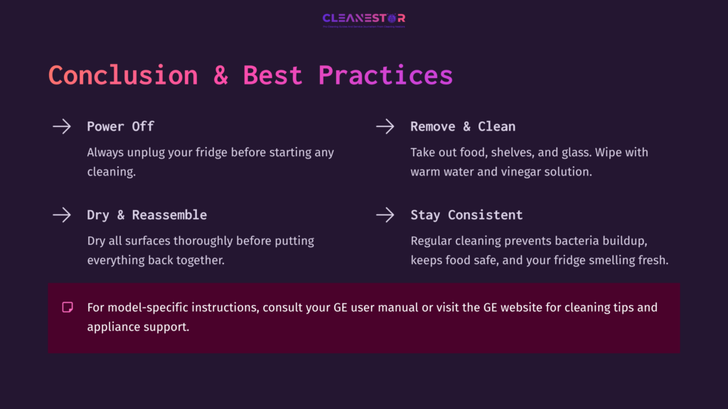 Conclusion And Best Practices For Cleaning A Ge Fridge, Featuring Bullet Points On Power, Cleaning Solutions, And Consistency.