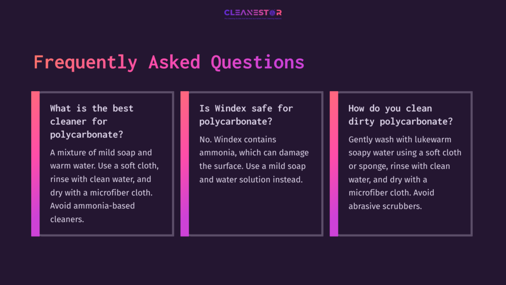 10 Frequently Asked Questions 7 Three Text Boxes On A Dark Background, Detailing Faqs About Cleaning Polycarbonate. The First Box Discusses Best Cleaners, The Second Warns Against Windex, And The Third Provides Cleaning Instructions.