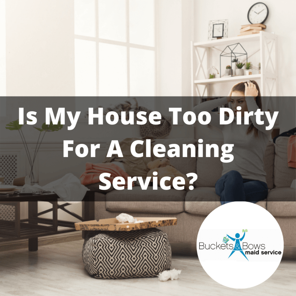 Is My House Too Dirty For A Cleaning Service Is My House Too Dirty For A Cleaning Service
